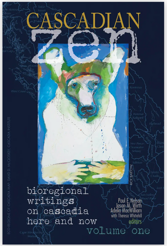 Cascadian Zen: bioregional writings on cascadia here and now